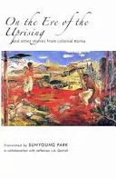 A felkelés előestéjén és más történetek a gyarmati Koreából - On the Eve of the Uprising and Other Stories from Colonial Korea