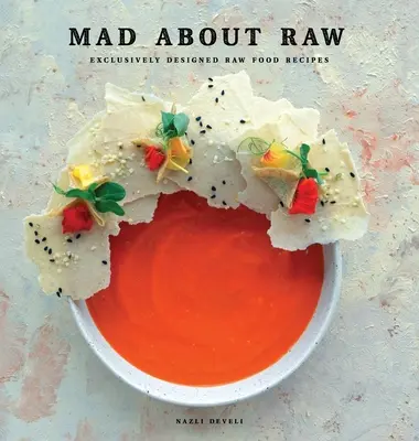 Mad about Raw: Exkluzívan tervezett nyers ételreceptek - Mad about Raw: Exclusively Designed Raw Food Recipes