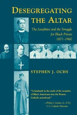 Az oltár deszegregációja: A jozefinisták és a fekete papokért folytatott küzdelem, 1871--1960 - Desegregating the Altar: The Josephites and the Struggle for Black Priests, 1871--1960