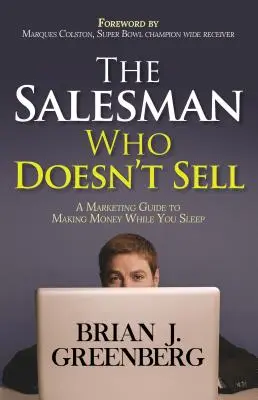 Az üzletkötő, aki nem árul: marketingkalauz az alvás közbeni pénzkereséshez - The Salesman Who Doesn't Sell: A Marketing Guide for Making Money While You Sleep