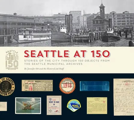 Seattle 150 évesen: A város történetei a Seattle-i Városi Levéltár 150 tárgyán keresztül - Seattle at 150: Stories of the City Through 150 Objects from the Seattle Municipal Archives