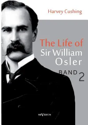 Sir William Osler élete, 2. kötet - The Life of Sir William Osler, Volume 2