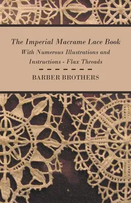 The Imperial Macrame Lace Book - Számos illusztrációval és útmutatóval - Flax Threads - The Imperial Macrame Lace Book - With Numerous Illustrations and Instructions - Flax Threads