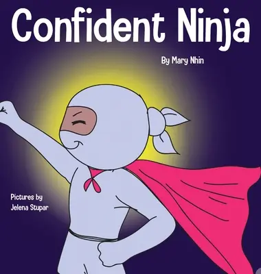 Confident Ninja: Gyermekkönyv az önbizalom és az önbecsülés fejlesztéséről - Confident Ninja: A Children's Book About Developing Self Confidence and Self Esteem