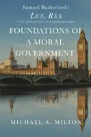 Az erkölcsös kormányzat alapjai: Lex, Rex - Egy új, magyarázott változat kortárs angol nyelven - Foundations of a Moral Government: Lex, Rex - A New Annotated Version in Contemporary English