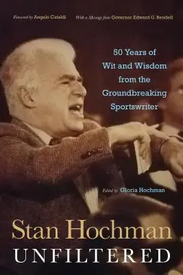 Stan Hochman Unfiltered: Az úttörő sportújságíró 50 évnyi szellemessége és bölcsessége - Stan Hochman Unfiltered: 50 Years of Wit and Wisdom from the Groundbreaking Sportswriter