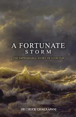 Egy szerencsés vihar: A sztoicizmus valószínűtlen története: Hogyan jött létre és mit mond - A Fortunate Storm: The Improbable Story of Stoicism: How it Came About and What it Says