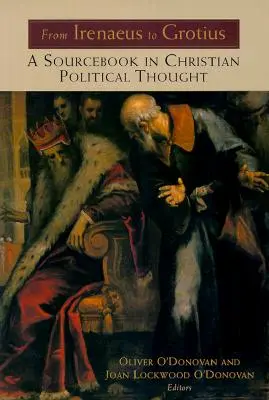 Irenaeustól Grotiusig: A sourcebook in Christian Political Thought 100-1625 - From Irenaeus to Grotius: A Sourcebook in Christian Political Thought 100-1625