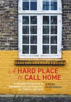 Nehéz hely az otthonnak: A kanadai nézőpont a gyermekek és fiatalok bentlakásos gondozásáról és kezeléséről - A Hard Place to Call Home: A Canadian Perspective on Residential Care and Treatment for Children and Youth