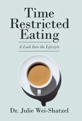 Időben korlátozott étkezés: A Look into the Lifestyle - Time Restricted Eating: A Look into the Lifestyle