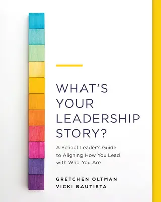 Mi a te vezetői történeted?: A School Leader's Guide to Aligning How You Lead with Who You Are (Egy iskolavezető útmutatója ahhoz, hogy hogyan vezessünk és ki vagyunk) - What's Your Leadership Story?: A School Leader's Guide to Aligning How You Lead with Who You Are