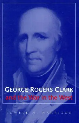 George Rogers Clark és a nyugati háború - George Rogers Clark and the War in the West