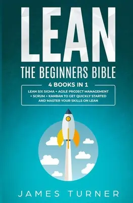 Lean: A kezdők bibliája - 4 könyv 1 könyvben - Lean Six Sigma + Agilis projektmenedzsment + Scrum + Kanban a gyors kezdéshez - Lean: The Beginners Bible - 4 books in 1 - Lean Six Sigma + Agile Project Management + Scrum + Kanban to Get Quickly Started