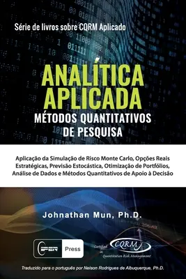 ANALTICA APLICADA - Mtodos Quantitativos De Pesquisa: Aplicao Da Simulao de Risco Monte Carlo, Opes Reais Estratgicas, Previso Estocstica,