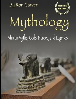 Mitológia: Afrikai mítoszok, istenek, hősök és legendák - Mythology: African Myths, Gods, Heroes, and Legends