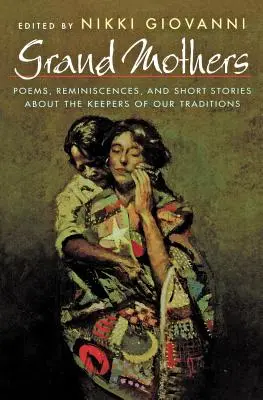 Grand Mothers: Versek, visszaemlékezések és rövid történetek hagyományaink őrzőiről - Grand Mothers: Poems, Reminiscences, and Short Stories about the Keepers of Our Traditions