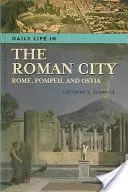 A római város mindennapi élete: Róma, Pompeji és Ostia - Daily Life in the Roman City: Rome, Pompeii, and Ostia