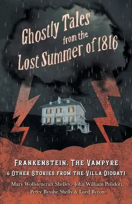 Kísérteties történetek 1816 elveszett nyaráról - Frankenstein, A vámpír és más történetek a Villa Diodatiból - Ghostly Tales from the Lost Summer of 1816 - Frankenstein, The Vampyre & Other Stories from the Villa Diodati