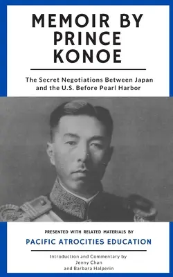 Konoe herceg emlékiratai: A Pearl Harbor előtti titkos tárgyalások Japán és az Egyesült Államok között - Memoir by Prince Konoe: The Secret Negotiations Between Japan and the U.S. Before Pearl Harbor
