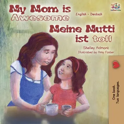Moje máma je úžasná Meine Mutti ist toll: Anglicko-německá dvojjazyčná kniha - My Mom is Awesome Meine Mutti ist toll: English German Bilingual Book