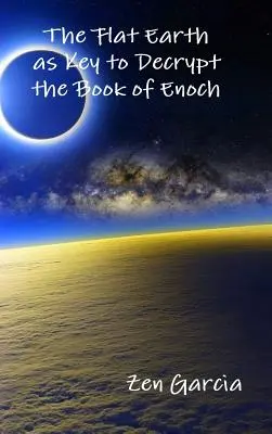 A lapos Föld mint kulcs Énok könyvének megfejtéséhez - The Flat Earth as Key to Decrypt the Book of Enoch