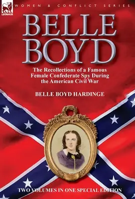 Belle Boyd: egy híres konföderációs kémnő visszaemlékezései az amerikai polgárháború idején - Belle Boyd: the Recollections of a Famous Female Confederate Spy During the American Civil War