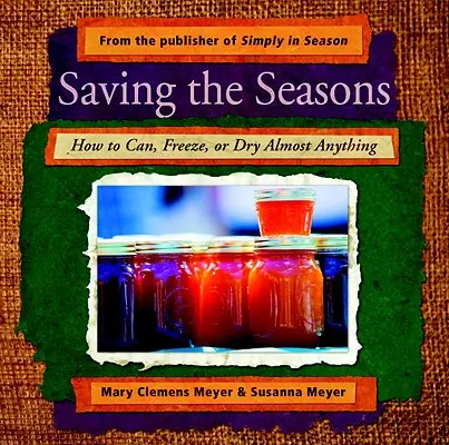 Az évszakok megmentése: Hogyan lehet szinte bármit konzerválni, lefagyasztani vagy megszárítani? - Saving the Seasons: How to Can, Freeze, or Dry Almost Anything