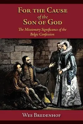 Isten Fiának ügyéért: A belga hitvallás missziós jelentősége - For the Cause of the Son of God: The Missionary Significance of the Belgic Confession