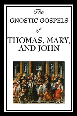 Tamás, Mária és János gnosztikus evangéliumai - The Gnostic Gospels of Thomas, Mary, and John