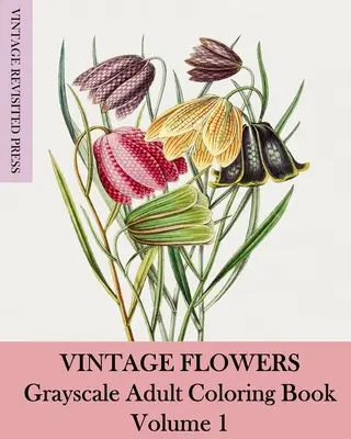 Vintage Flowers: Szürkeárnyalatos felnőtt színezőkönyv 1. kötet - Vintage Flowers: Grayscale Adult Coloring Book Volume 1