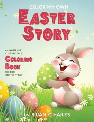 Színezd ki a saját húsvéti történetemet: Egy magával ragadó, személyre szabható színezőkönyv gyerekeknek (Ez rímel!) - Color My Own Easter Story: An Immersive, Customizable Coloring Book for Kids (That Rhymes!)