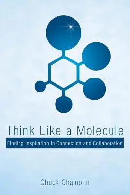 Gondolkozz úgy, mint egy molekula: Inspiráció keresése a kapcsolódásban és az együttműködésben - Think Like a Molecule: Finding Inspiration in Connection and Collaboration