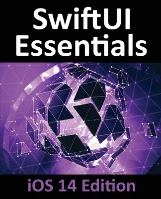 SwiftUI Essentials - iOS 14 Edition: Μάθετε να αναπτύσσετε εφαρμογές iOS χρησιμοποιώντας το SwiftUI, το Swift 5 και το Xcode 12 - SwiftUI Essentials - iOS 14 Edition: Learn to Develop iOS Apps using SwiftUI, Swift 5 and Xcode 12