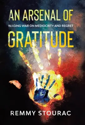 A hála fegyvertára: Háború a középszerűség és a megbánás ellen - An Arsenal of Gratitude: Waging War on Mediocrity and Regret