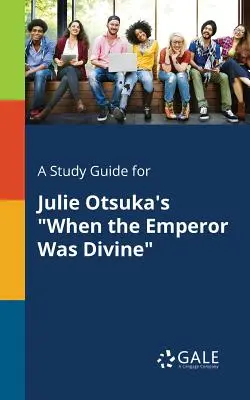 A Study Guide for Julie Otsuka's When the Emperor Was Divine (Amikor a császár isteni volt) című könyvéhez - A Study Guide for Julie Otsuka's When the Emperor Was Divine