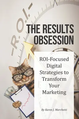 Az eredmények megszállottsága: ROI-fókuszú digitális stratégiák a marketing átalakításához - The Results Obsession: ROI-Focused Digital Strategies to Transform Your Marketing