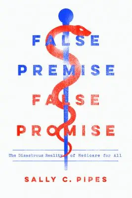 Hamis előfeltevés, hamis ígéret: A Medicare for All katasztrofális valósága - False Premise, False Promise: The Disastrous Reality of Medicare for All