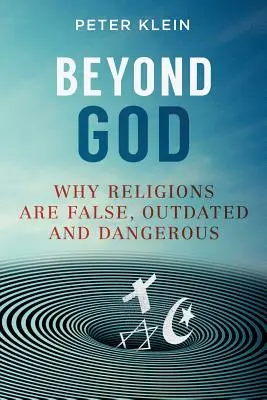 Istenen túl: Miért hamisak, elavultak és veszélyesek a vallások - Beyond God: Why religions are False, Outdated and Dangerous