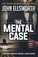 Az elmebeteg: Thaddeus Murfee jogi thriller-sorozat hetedik könyve - The Mental Case: Thaddeus Murfee Legal Thriller Series Book Seven