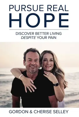 Pursue Real Hope: Fedezd fel a jobb életet a fájdalmaid ellenére is - Pursue Real Hope: Discover Better Living despite Your Pain