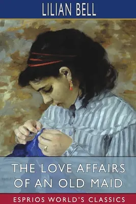 Egy vénlány szerelmi ügyei (Esprios klasszikusok) - The Love Affairs of an Old Maid (Esprios Classics)