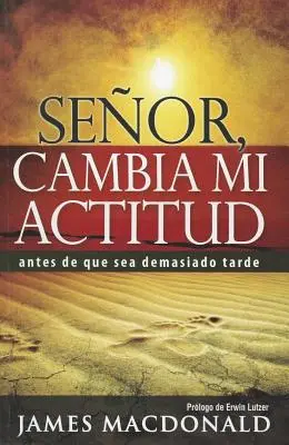 Senor, Cambia Mi Actitud: Antes de Que Sea Demasiado Tarde