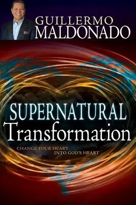 Természetfeletti átalakulás: Változtasd meg a szívedet Isten szívévé - Supernatural Transformation: Change Your Heart Into God's Heart