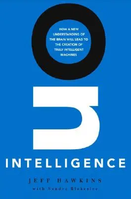 Az intelligenciáról: Hogyan vezet az agy új megértése a valóban intelligens gépek létrehozásához? - On Intelligence: How a New Understanding of the Brain Will Lead to the Creation of Truly Intelligent Machines