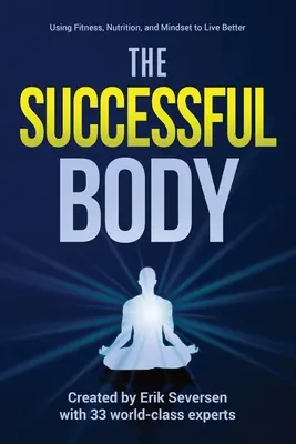 A sikeres test: Fitnesz, táplálkozás és gondolkodásmód a jobb élethez - The Successful Body: Using Fitness, Nutrition, and Mindset to Live Better