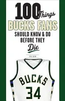 100 dolog, amit a Bucks szurkolóknak tudniuk és meg kell tenniük, mielőtt meghalnak - 100 Things Bucks Fans Should Know & Do Before They Die