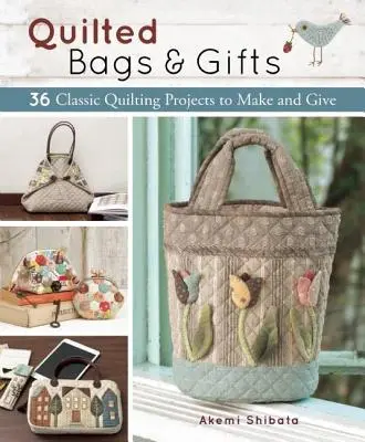 Steppelt táskák és ajándékok: 36 klasszikus steppelési projekt készítése és ajándékozása - Quilted Bags and Gifts: 36 Classic Quilting Projects to Make and Give