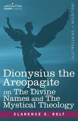 Dionüsziosz Areopagita az isteni nevekről és a misztikus teológiáról - Dionysius the Areopagite on the Divine Names and the Mystical Theology