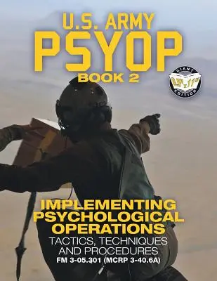 US Army PSYOP Book 2 - Pszichológiai műveletek végrehajtása: Taktikák, technikák és eljárások - Teljes méretű 8.5x11” kiadás - FM 3-05.301 (MCRP 3-40” - US Army PSYOP Book 2 - Implementing Psychological Operations: Tactics, Techniques and Procedures - Full-Size 8.5x11