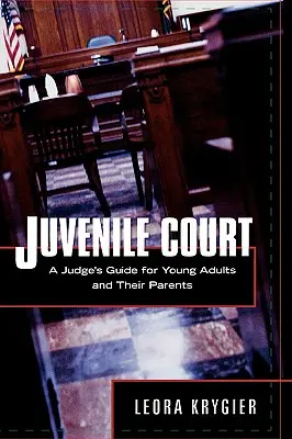 Fiatalkorúak bírósága: A Judge's Guide for Young Adults and Their Parents (Egy bíró útmutatója fiatal felnőttek és szüleik számára) - Juvenile Court: A Judge's Guide for Young Adults and Their Parents